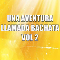 Bachateros - Una Aventura Llamada Bachata Vol 2