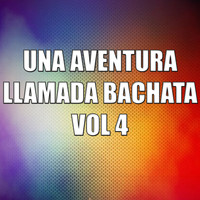 Bachateros - Una Aventura Llamada Bachata Vol 4