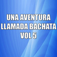Bachateros - Una Aventura Llamada Bachata Vol 5