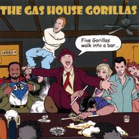 The Gas House Gorillas - Five Gorillas Walk Into a Bar...