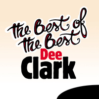 Dee Clark - The Best of the Best: Dee Clark