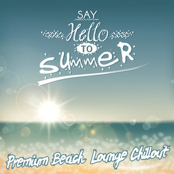 Various Artists - Say Hello to Summer (Premium Beach Lounge Island Chillout)