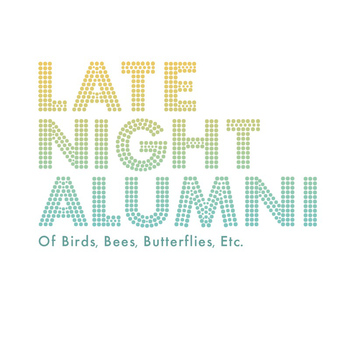 Late Night Alumni - Of Birds, Bees, Butterflies, Etc...