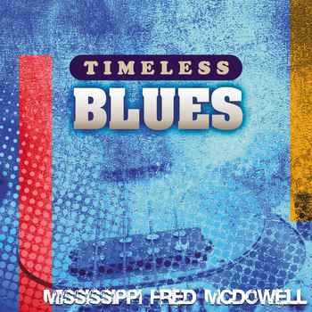 Mississippi Fred McDowell - Timeless Blues: Mississippi Fred McDowell