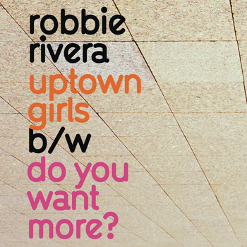 Robbie Rivera - Uptown Girls / Do You Want More