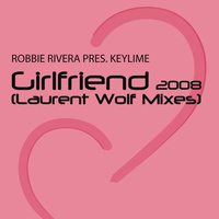 Robbie Rivera presents Keylime - Girlfriend (Laurent Wolf Mixes)