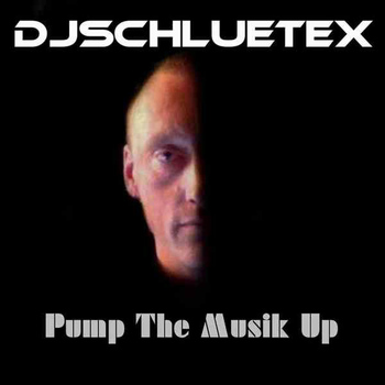 DjSchluetex - Pump the Musik Up