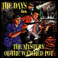 The Days - ...in the Mystery of the Watched Pot