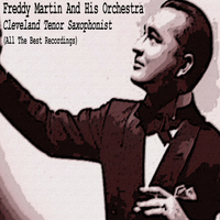 Freddy Martin And His Orchestra - Cleveland Tenor Saxophonist (All the Best Recordings)