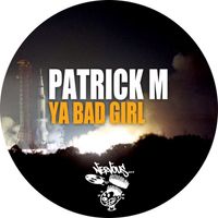 Patrick M - Ya Bad Girl
