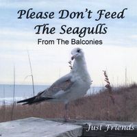 Just Friends - Please Don't Feed the Seagulls from the Balconies