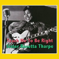 Sister Rosetta Tharpe - Teach Me To Be Right