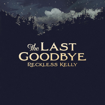 Reckless Kelly - The Last Goodbye - Single