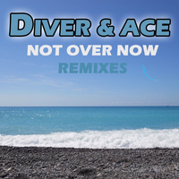 Diver & Ace - Not Over Now (Remixes)