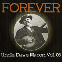 Uncle Dave Macon - Forever Uncle Dave Macon Vol. 03