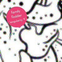 Family Fodder - Singularity 4 - The Pain Won't Go