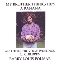 Barry Louis Polisar - My Brother Thinks He's a Banana and other Provocative Songs for Children