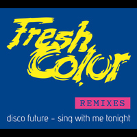 Fresh Color - Disco Future - Sing with me Tonight (Remixes)