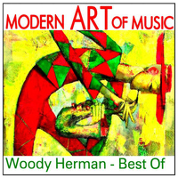 Woody Herman - Modern Art of Music: Woody Herman - Best Of