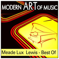 Meade Lux Lewis - Modern Art of Music: Meade Lux  Lewis - Best Of