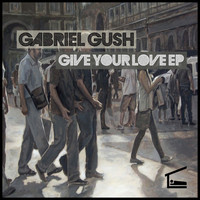 Gabriel Gush - Give Your Love EP
