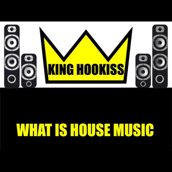 King Hookiss - What Is House Music