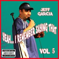 Jeff Garcia - Yeah...i Remember Saying That, Vol. 5 (Explicit)