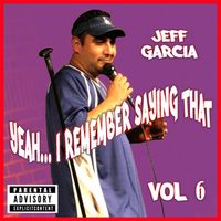 Jeff Garcia - Yeah....i Remember Saying That, Vol. 6 (Explicit)