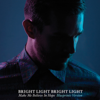 Bright Light Bright Light - Make Me Believe In Hope (Blueprints Version)