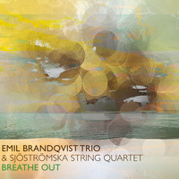 Emil Brandqvist Trio & Sjoströmska String Quartet - Breathe Out