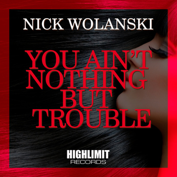 Nick Wolanski - You Ain't Nothing But Trouble