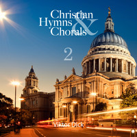 Viktor Dick - Dick: Christian Hymns & Chorals, Vol. 2