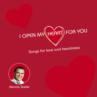 Heinrich Stiefel - I Open My Heart for You (Songs for Love and Heartiness)