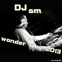 DJ Sm - Wonder Why 2013