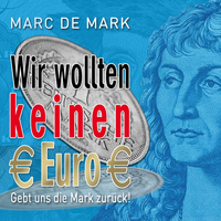 Marc De Mark - Wir wollten keinen Euro: Gebt uns die Mark zurück!