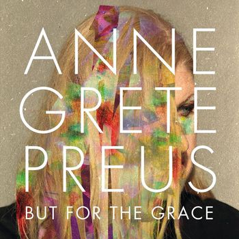 Anne Grete Preus - But for the grace