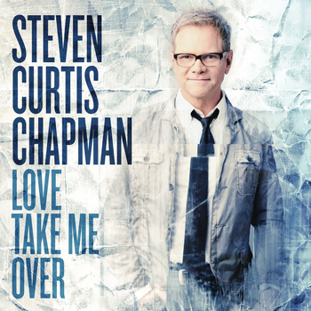 Steven Curtis Chapman - Love Take Me Over