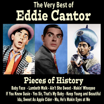 Eddie Cantor - Pieces of History: The Very Best of Eddie Cantor (Bonus Track Version)