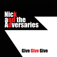 Nick and the Adversaries - Give Give Give