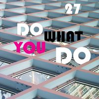 27 - Do What You Do