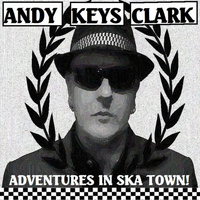 Andy Keys Clark - Adventures in Ska Town