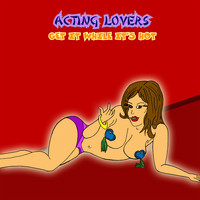 Acting Lovers - Get It While It's Hot (Explicit)