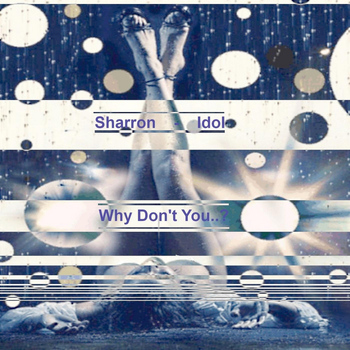 Sharron-Idol - Why Don't You..?