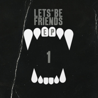 Lets Be Friends - Lets Be Friends EP 1 (Explicit)