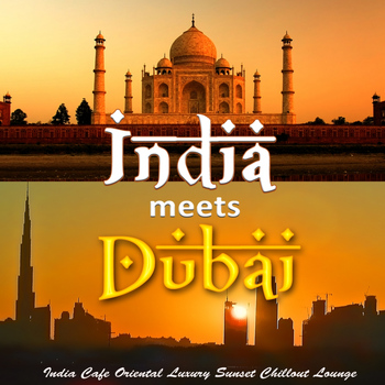Various Artists - India meets Dubai - India Cafe Oriental Luxury Sunset Chillout Lounge
