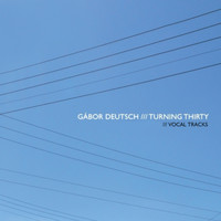 Gabor Deutsch - Turning Thirty (Vocal Tracks)