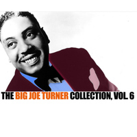 Big Joe Turner - The Big Joe Turner Collection, Vol. 6