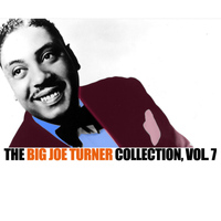 Big Joe Turner - The Big Joe Turner Collection, Vol. 7