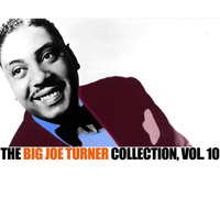 Big Joe Turner - The Big Joe Turner Collection, Vol. 10