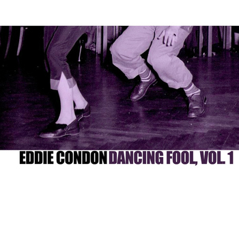 Eddie Condon - Dancing Fool, Vol. 1